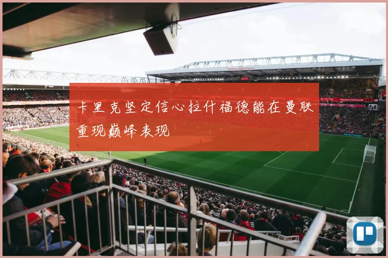 卡里克坚定信心拉什福德能在曼联重现巅峰表现
